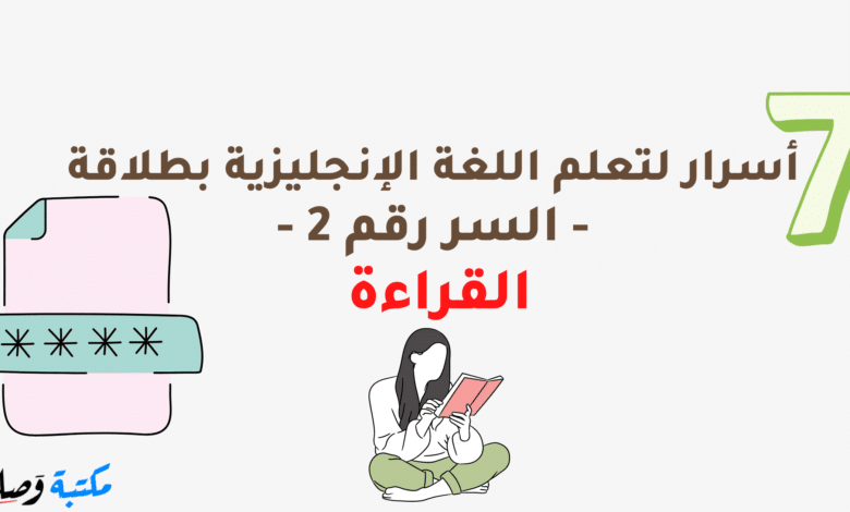 7 أسرار لتعلم اللغة الإنجليزية بطلاقة - السر رقم 2 - القراءة