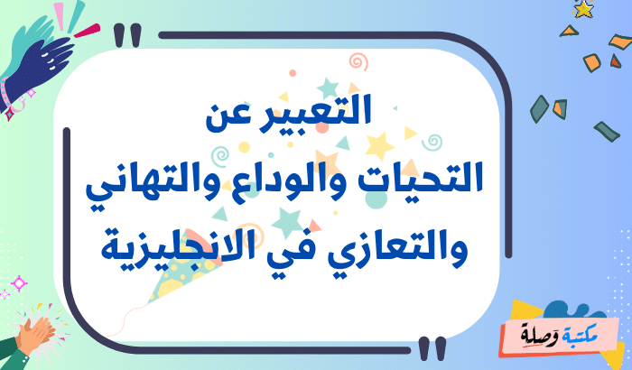  التعبير عن التحيات والوداع والتهاني والتعازي في الانجليزية 