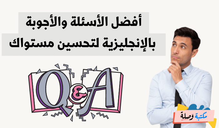 أفضل الأسئلة والأجوبة بالإنجليزية لتحسين مستواك